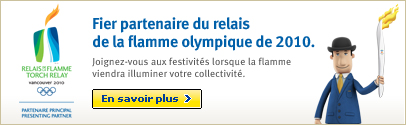 Fier partenaire du relais de la flamme olympique de 2010. Joignez-vous aux festivit&eacute;s lorsque la flamme viendra illuminer votre collectivit&eacute;.